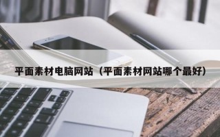 张家界平面素材电脑网站（平面素材网站哪个最好）