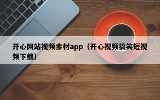 张家界开心网站视频素材app（开心视频搞笑短视频下载）